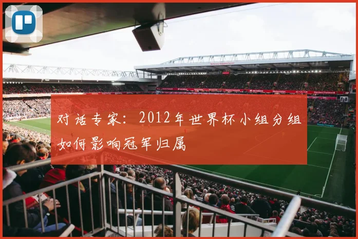 对话专家：2012年世界杯小组分组如何影响冠军归属