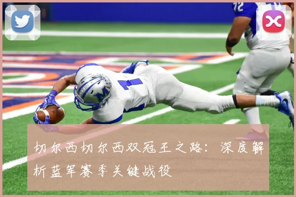 切尔西切尔西双冠王之路：深度解析蓝军赛季关键战役